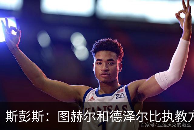 斯彭斯：图赫尔和德泽尔比执教方式很相似，两位教练都很优秀